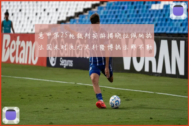 意甲第25轮裁判安排揭晓拉佩纳执法国米对决尤文科隆博执法那不勒斯迎战罗马