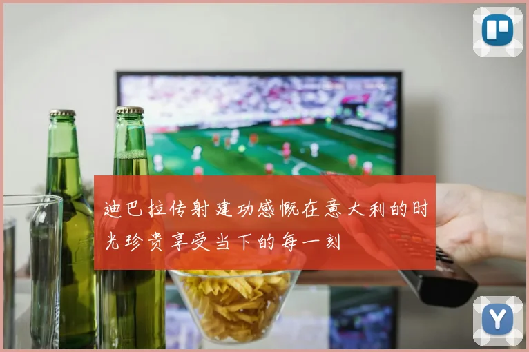 迪巴拉传射建功感慨在意大利的时光珍贵享受当下的每一刻